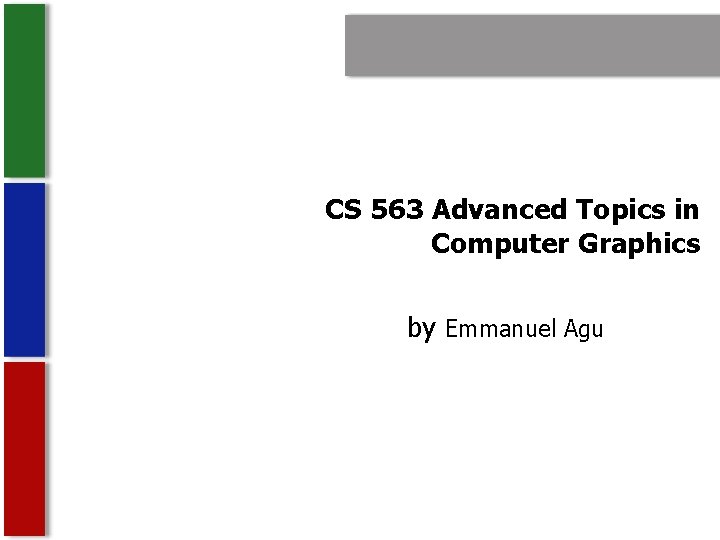 CS 563 Advanced Topics in Computer Graphics by Emmanuel Agu 