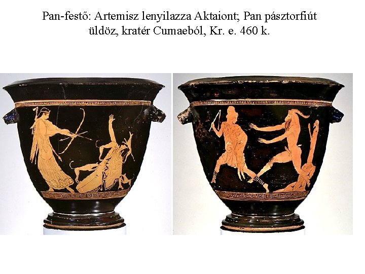 Pan-festő: Artemisz lenyilazza Aktaiont; Pan pásztorfiút üldöz, kratér Cumaeból, Kr. e. 460 k. 