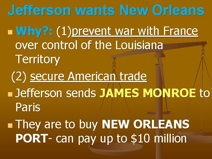 Jefferson wants New Orleans n Why? : (1)prevent war with France over control of