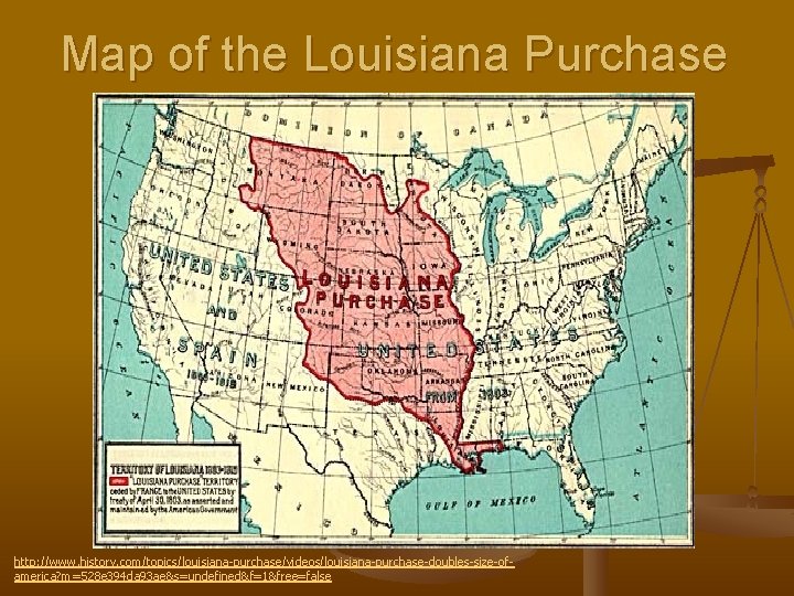 Map of the Louisiana Purchase http: //www. history. com/topics/louisiana-purchase/videos/louisiana-purchase-doubles-size-ofamerica? m=528 e 394 da 93