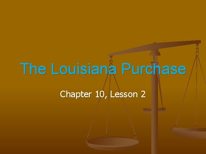 The Louisiana Purchase Chapter 10, Lesson 2 