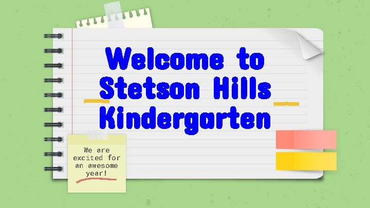 Welcome to Stetson Hills Kindergarten We are excited for an awesome year! 