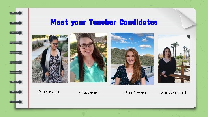 Meet your Teacher Candidates Miss Mejia Miss Green Miss Peters Miss Sliefert 