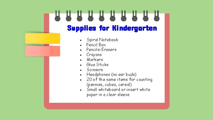 Supplies for Kindergarten ● ● ● ● ● Spiral Notebook Pencil Box Pencils-Erasers Crayons