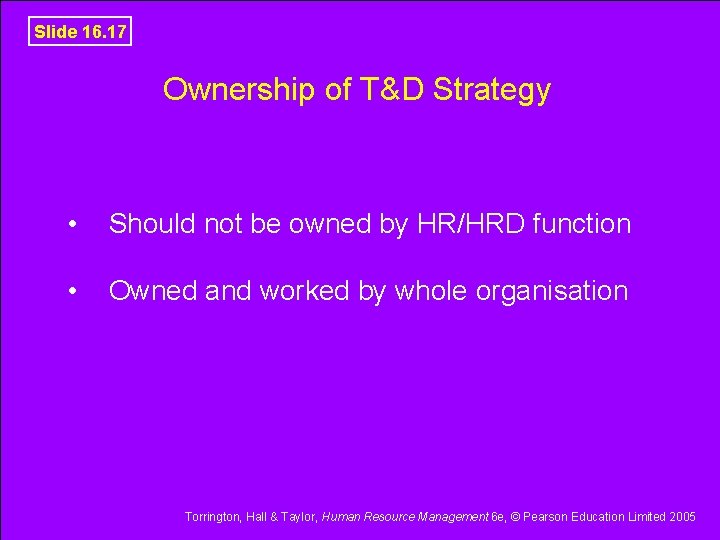 Slide 16. 17 Ownership of T&D Strategy • Should not be owned by HR/HRD