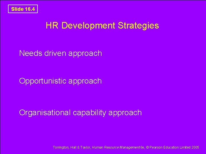 Slide 16. 4 HR Development Strategies Needs driven approach Opportunistic approach Organisational capability approach