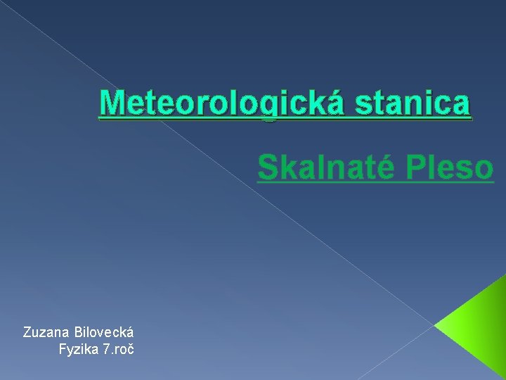 Meteorologická stanica Skalnaté Pleso Zuzana Bilovecká Fyzika 7. roč 