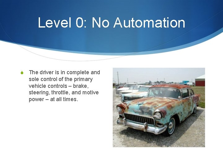 Level 0: No Automation S The driver is in complete and sole control of