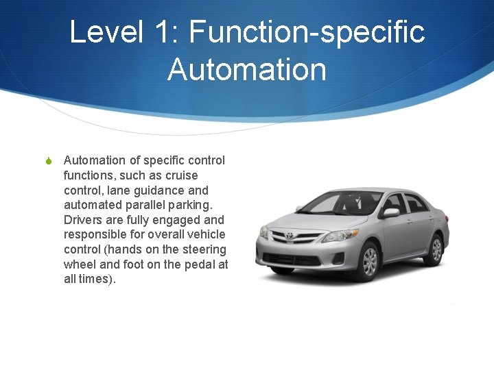 Level 1: Function-specific Automation S Automation of specific control functions, such as cruise control,