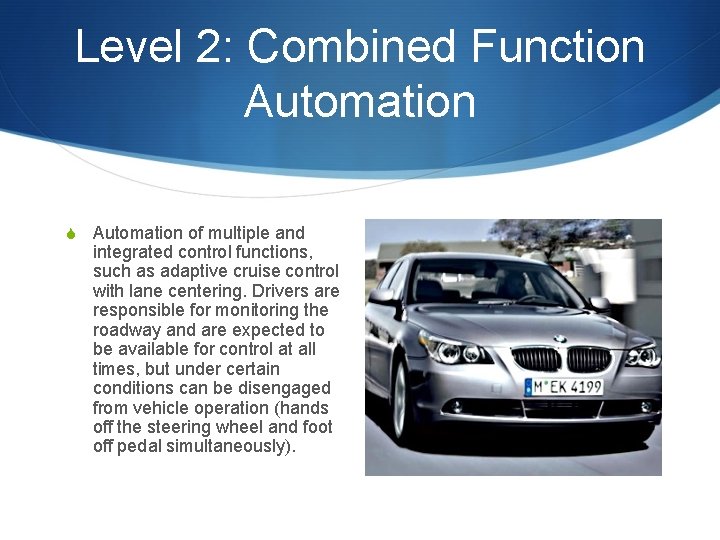 Level 2: Combined Function Automation S Automation of multiple and integrated control functions, such