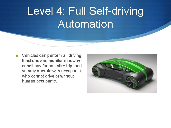 Level 4: Full Self-driving Automation S Vehicles can perform all driving functions and monitor