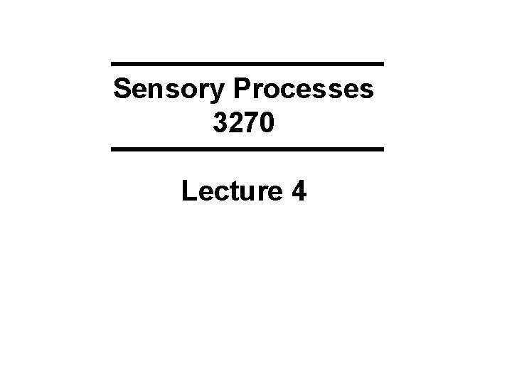 Sensory Processes 3270 Lecture 4 