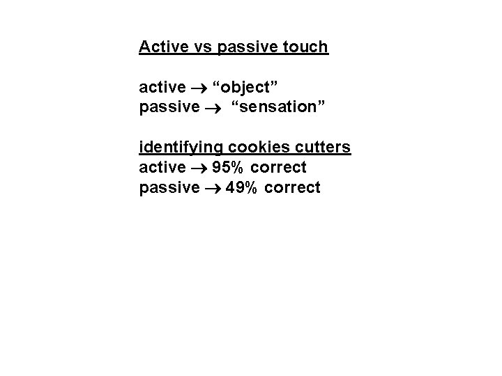 Active vs passive touch active “object” passive “sensation” identifying cookies cutters active 95% correct