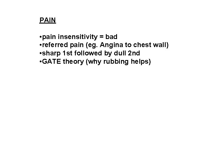 PAIN • pain insensitivity = bad • referred pain (eg. Angina to chest wall)