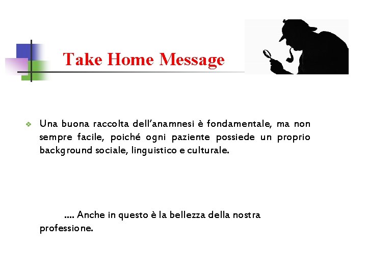 Take Home Message v Una buona raccolta dell’anamnesi è fondamentale, ma non sempre facile,