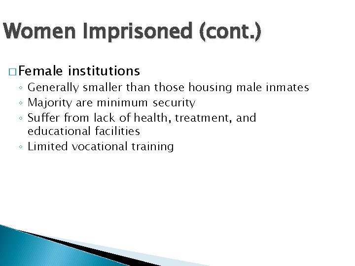 Women Imprisoned (cont. ) � Female institutions ◦ Generally smaller than those housing male