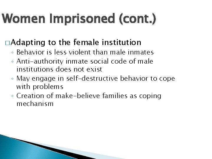 Women Imprisoned (cont. ) � Adapting to the female institution ◦ Behavior is less