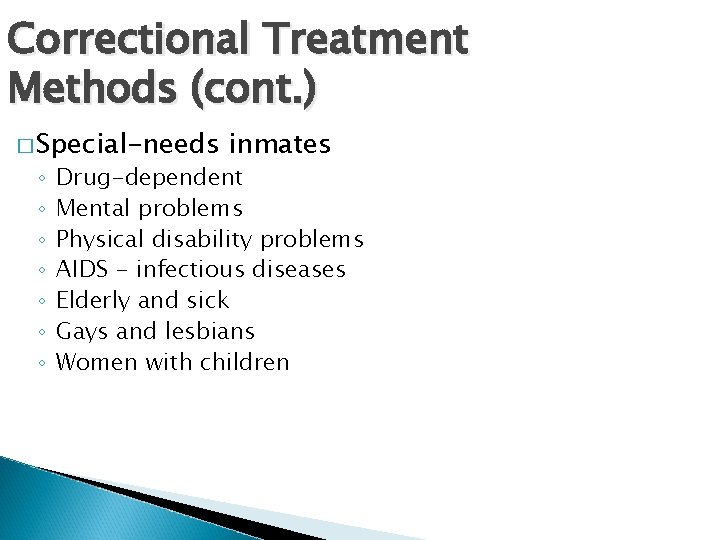Correctional Treatment Methods (cont. ) � Special-needs ◦ ◦ ◦ ◦ inmates Drug-dependent Mental