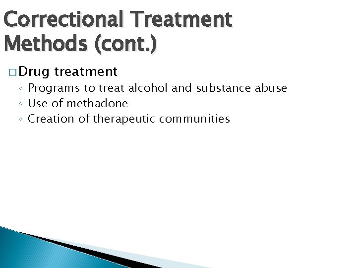 Correctional Treatment Methods (cont. ) � Drug treatment ◦ Programs to treat alcohol and