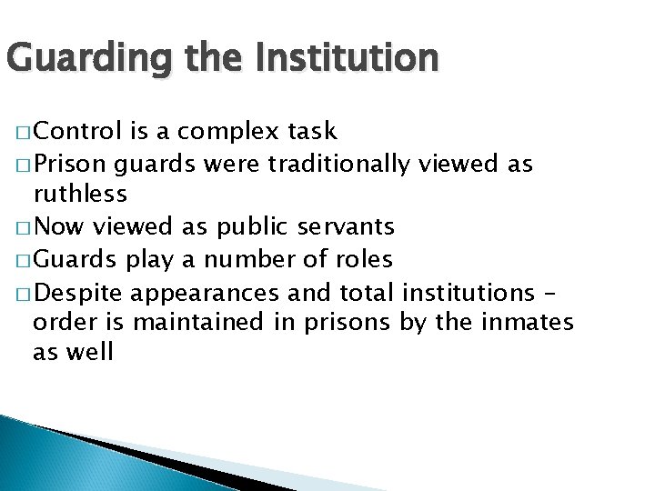 Guarding the Institution � Control is a complex task � Prison guards were traditionally