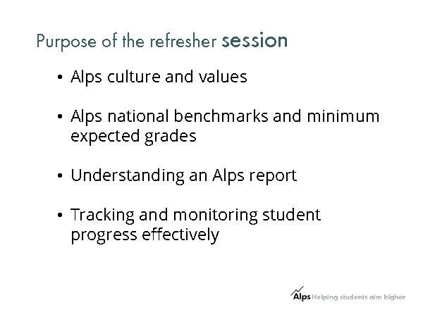 Purpose of the refresher session • Alps culture and values • Alps national benchmarks