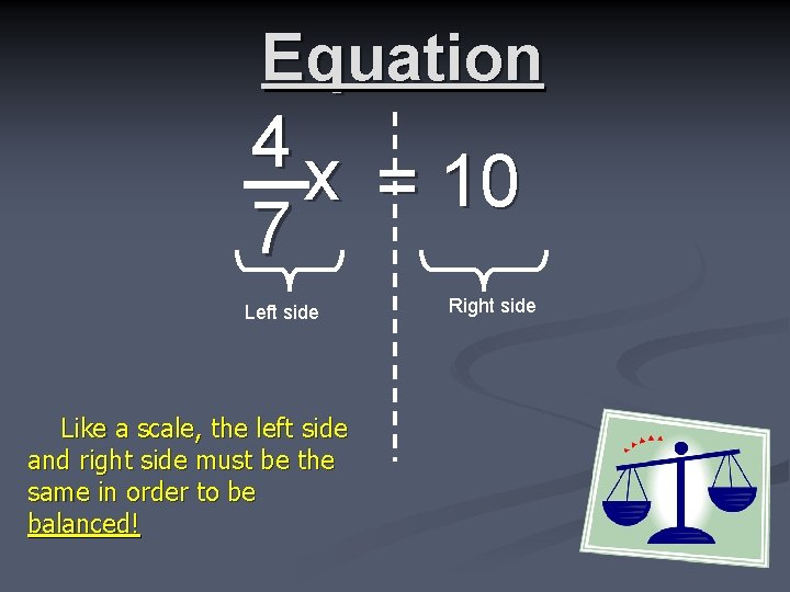 Equation 4 x = 10 7 Left side Like a scale, the left side