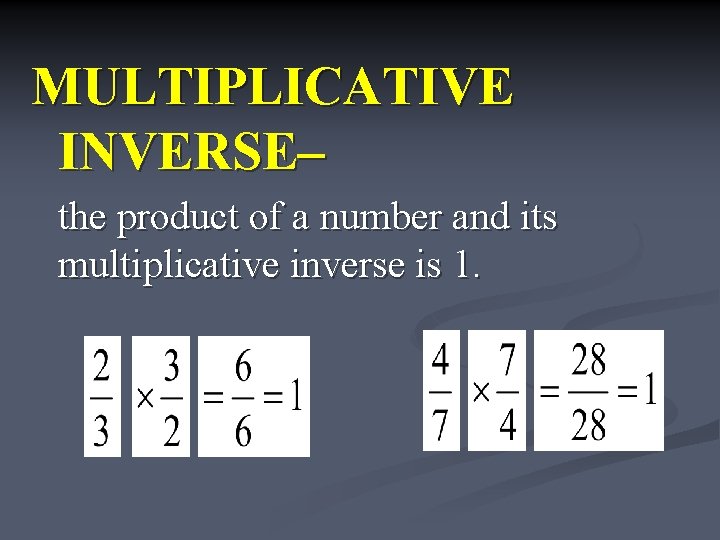 MULTIPLICATIVE INVERSE– the product of a number and its multiplicative inverse is 1. 