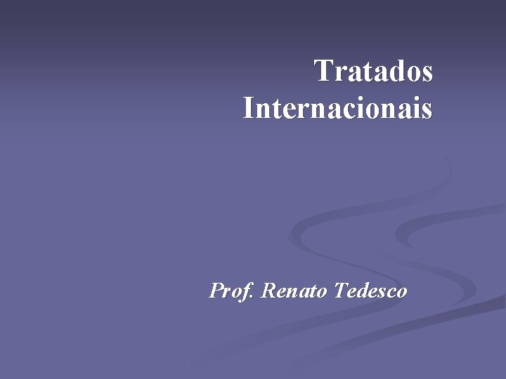Tratados Internacionais Prof. Renato Tedesco 
