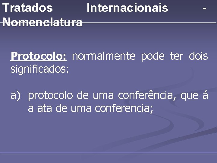 Tratados Internacionais Nomenclatura - Protocolo: normalmente pode ter dois significados: a) protocolo de uma