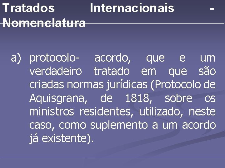 Tratados Internacionais Nomenclatura - a) protocolo- acordo, que e um verdadeiro tratado em que