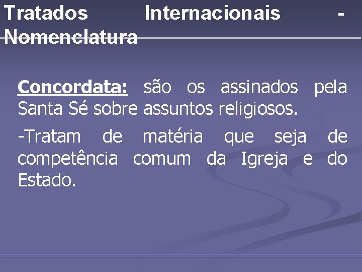 Tratados Internacionais Nomenclatura - Concordata: são os assinados pela Santa Sé sobre assuntos religiosos.