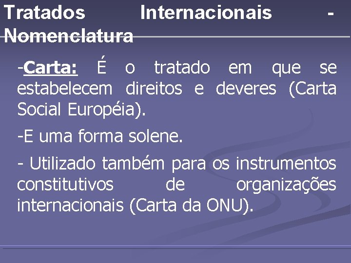 Tratados Internacionais Nomenclatura - -Carta: É o tratado em que se estabelecem direitos e