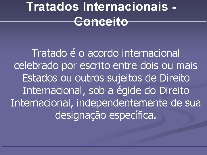 Tratados Internacionais Conceito Tratado é o acordo internacional celebrado por escrito entre dois ou