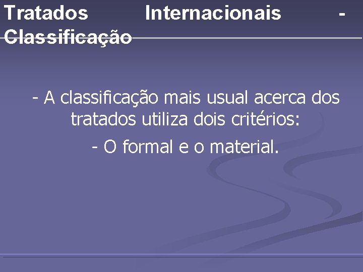 Tratados Internacionais Classificação - - A classificação mais usual acerca dos tratados utiliza dois