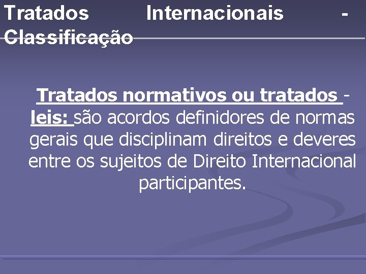 Tratados Internacionais Classificação - Tratados normativos ou tratados leis: são acordos definidores de normas