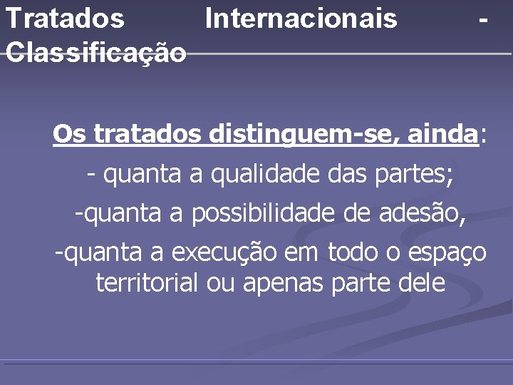 Tratados Internacionais Classificação - Os tratados distinguem-se, ainda: - quanta a qualidade das partes;