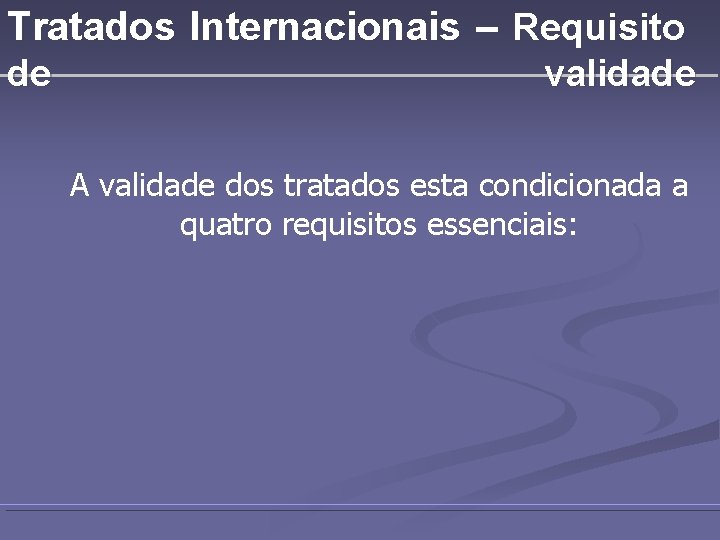 Tratados Internacionais – Requisito de validade A validade dos tratados esta condicionada a quatro