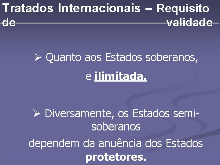 Tratados Internacionais – Requisito de validade Ø Quanto aos Estados soberanos, e ilimitada. Ø