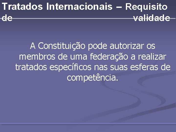 Tratados Internacionais – Requisito de validade A Constituição pode autorizar os membros de uma