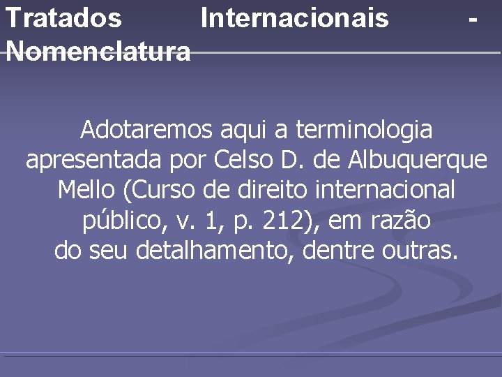 Tratados Internacionais Nomenclatura - Adotaremos aqui a terminologia apresentada por Celso D. de Albuquerque