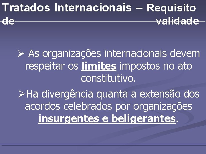 Tratados Internacionais – Requisito de validade Ø As organizações internacionais devem respeitar os limites