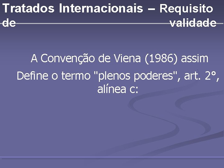 Tratados Internacionais – Requisito de validade A Convenção de Viena (1986) assim Define o