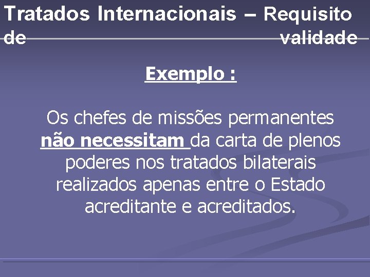 Tratados Internacionais – Requisito de validade Exemplo : Os chefes de missões permanentes não