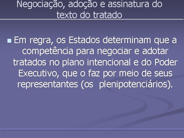 Negociação, adoção e assinatura do texto do tratado n Em regra, os Estados determinam