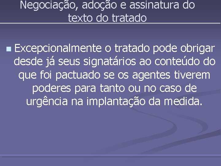 Negociação, adoção e assinatura do texto do tratado n Excepcionalmente o tratado pode obrigar