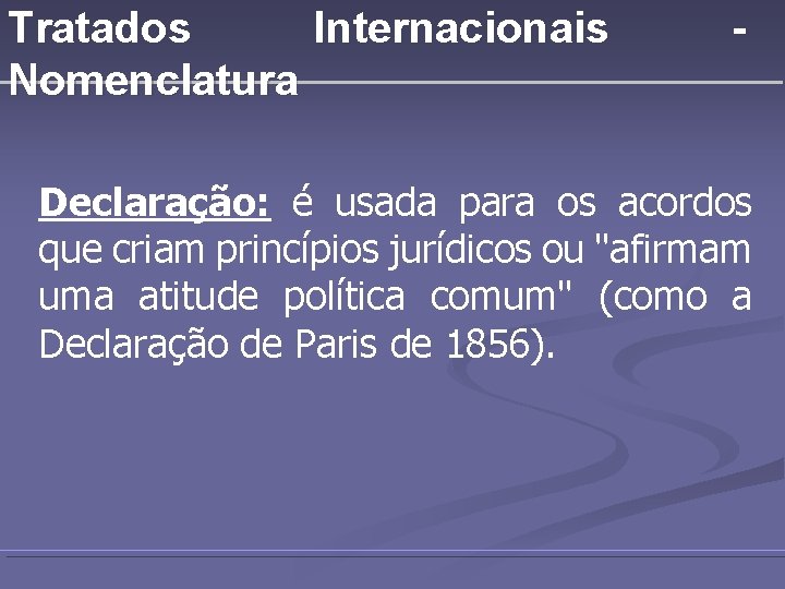 Tratados Internacionais Nomenclatura - Declaração: é usada para os acordos que criam princípios jurídicos