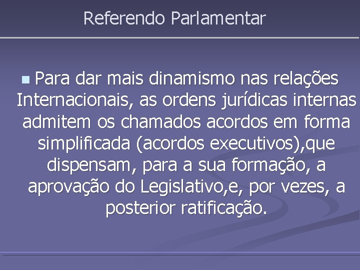 Referendo Parlamentar n Para dar mais dinamismo nas relações Internacionais, as ordens jurídicas internas