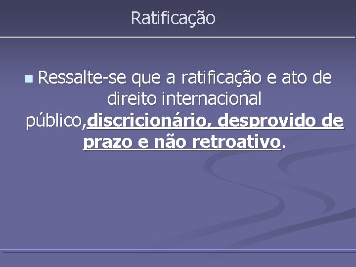 Ratificação n Ressalte-se que a ratificação e ato de direito internacional público, discricionário, desprovido