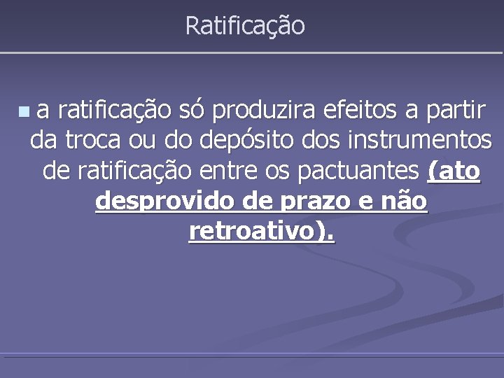 Ratificação na ratificação só produzira efeitos a partir da troca ou do depósito dos