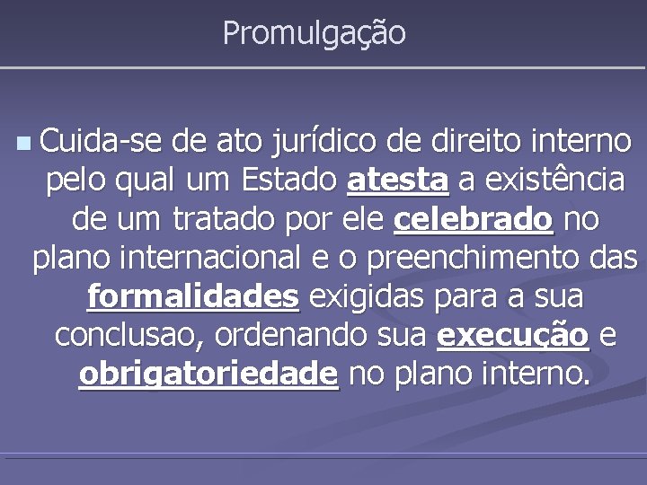 Promulgação n Cuida-se de ato jurídico de direito interno pelo qual um Estado atesta